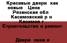 Красивые двери, как новые › Цена ­ 1 995 - Рязанская обл., Касимовский р-н, Касимов г. Строительство и ремонт » Двери, окна и перегородки   